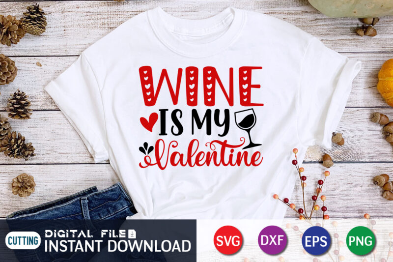 Wine is My Valentine T Shirt, Wine Lover T Shirt, Happy Valentine Shirt print template, Heart sign vector, cute Heart vector, typography design for 14 February