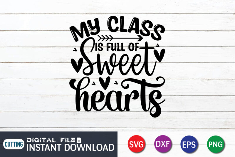 My Class is Full Of Sweet Hearts T Shirt, Happy Valentine Shirt print template, Heart sign vector, cute Heart vector, typography design for 14 February