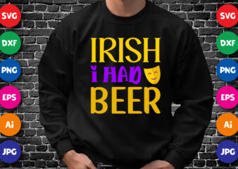 Irish I had beer T shirt, Happy Mardi Gras shirt print template