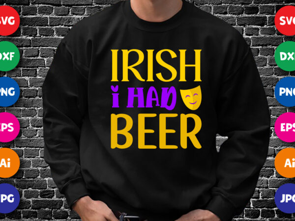Irish i had beer t shirt, happy mardi gras shirt print template