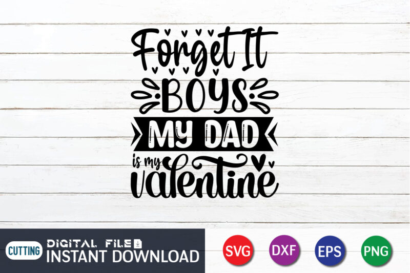 Forget Boys My Dad is My Valentine T Shirt, Father Lover ,Happy Valentine Shirt print template, Heart sign vector, cute Heart vector, typography design for 14 February