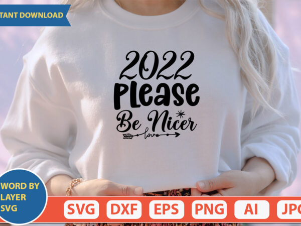 2022 please be nicer svg vector for t-shirt