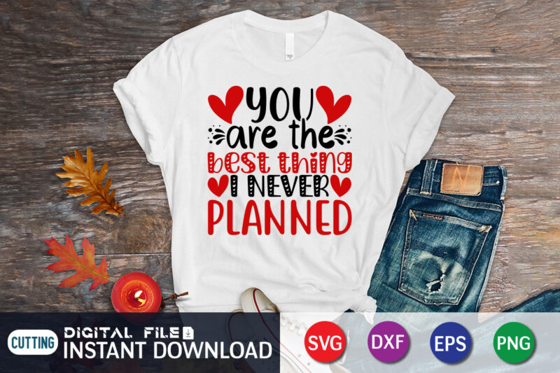 You Are The Best Thing I Never Planned T Shirt, Happy Valentine Shirt print template, Heart sign vector, cute Heart vector, typography design for 14 February