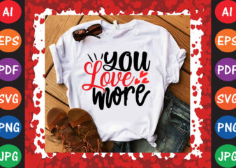 You Love More T-shirt And SVG Design