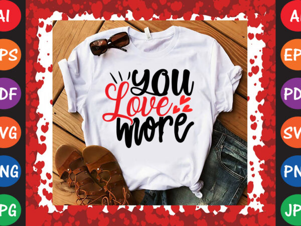 You love more t-shirt and svg design