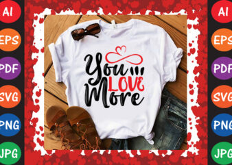 You Love More T-shirt And SVG Design