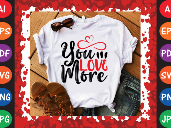 You love more t-shirt and svg design