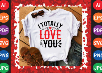 I Totally Love You T-shirt And SVG Design