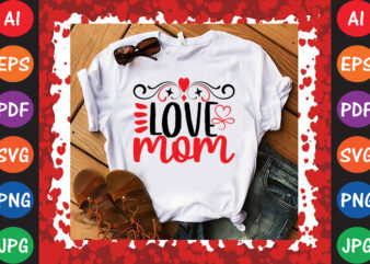 Love Mom Valentine’s Day T-shirt And SVG Design