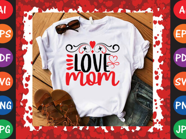 Love mom valentine’s day t-shirt and svg design