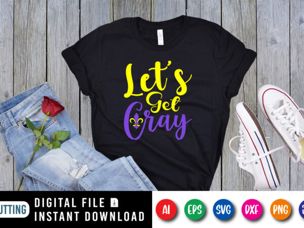 Let’s get cray t shirt, happy mardi gras shirt print template, typography design for mardi gras