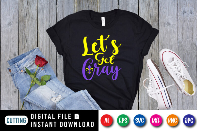 Let’s get cray T shirt, Happy Mardi Gras shirt print template, Typography design for Mardi Gras