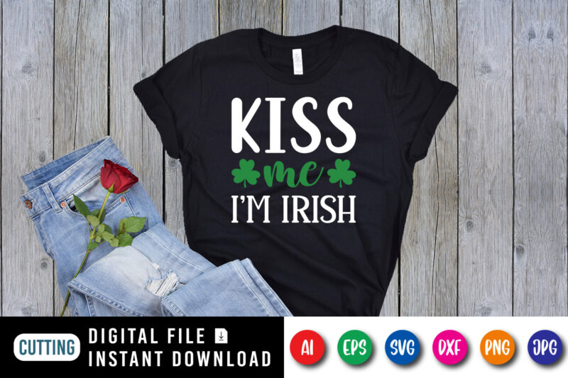 Kiss me I’m Irish T shirt, Happy Saint Patrick’s day shirt print template, Typography design for St Patrick’s day