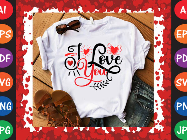 I love you valentine’s day t-shirt and svg design