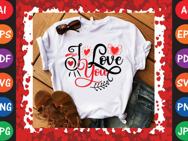 I love you valentine’s day t-shirt and svg design