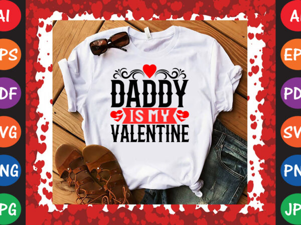 Daddy is my valentine valentine’s day t-shirt and svg design Daddy is my valentine valentine’s day t-shirt and svg design