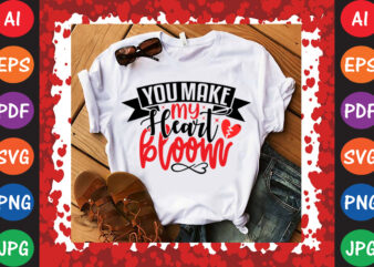 You Make My Heart Bloom Valentine’s Day T-shirt And SVG Design