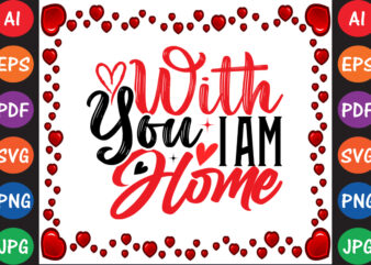 With You I Am Home Valentine’s Day T-shirt And SVG Design