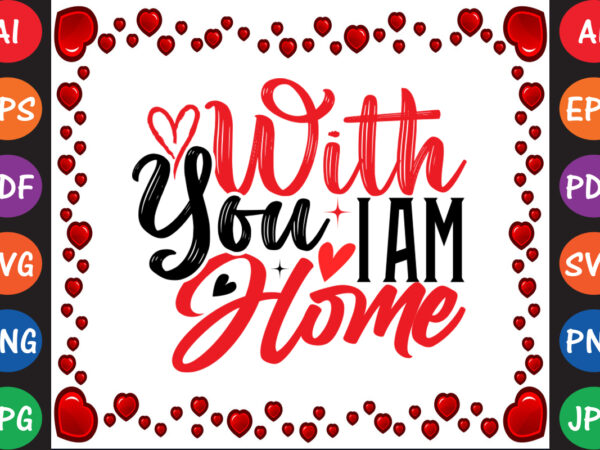 With you i am home valentine’s day t-shirt and svg design With you i am home valentine’s day t-shirt and svg design