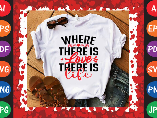 Where there is love there is life valentine’s day t-shirt and svg design