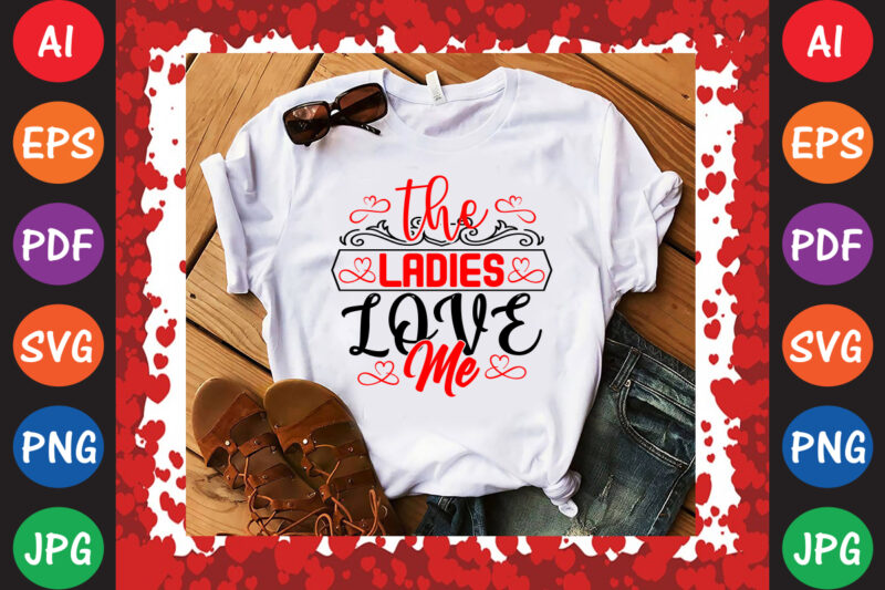 The Ladies Love Me Valentine’s Day T-shirt And SVG Design