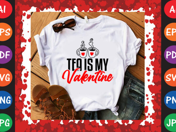 Tea is my valentine valentine’s day t-shirt and svg design