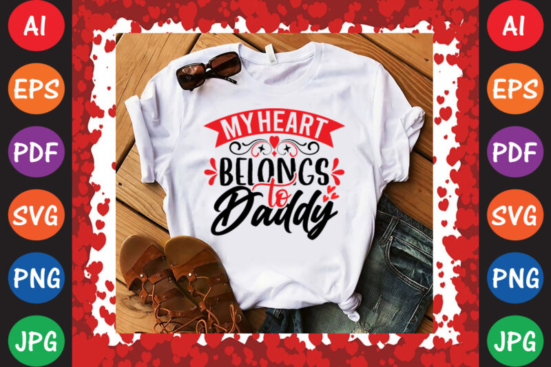 My Heart Belongs to Daddy Valentine’s Day T-shirt And SVG Design