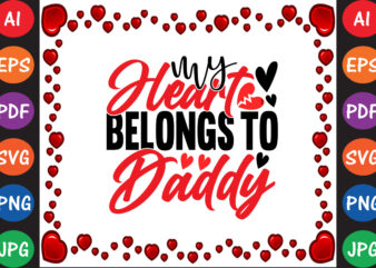 My Heart Belongs to Daddy Valentine’s Day T-shirt And SVG Design