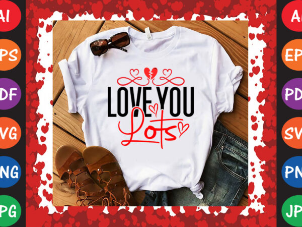 Love you lots valentine’s day t-shirt and svg design Love you lots valentine’s day t-shirt and svg design
