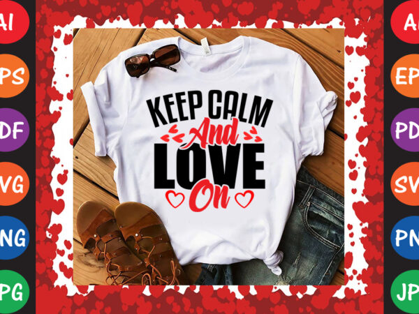 Keep calm and love on valentine’s day t-shirt and svg design