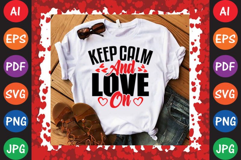 Keep Calm and Love on Valentine’s Day T-shirt And SVG Design