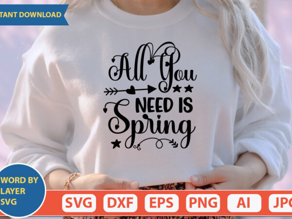 All you need is spring svg vector for t-shirt