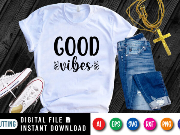 Good vibes t-shirt, christian jesus shirt svg, good vibes, good shirt, vibes shirt print template