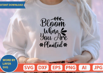 Bloom Where You Are Planted SVG Vector for t-shirt