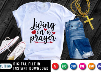 Living on a Prayer t-shirt, Christian Jesus SVG, Jesus shirt, heart shirt Jesus arrow shirt print template