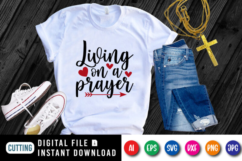 Living on a Prayer t-shirt, Christian Jesus SVG, Jesus shirt, heart shirt Jesus arrow shirt print template