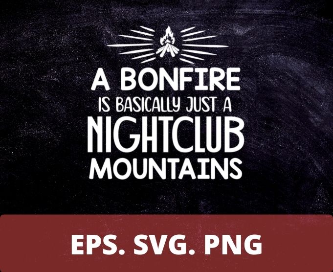 A Bonfire is Basically a Nightclub Funny Hunting Camping T-Shirt design svg, A Bonfire is Basically a Nightclub png, bonfire, camping, tent, summer, wine