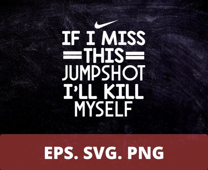 If I Miss This Jumpshot I’ll Kill Myself Shirt design svg, If I Miss This Jumpshot I’ll Kill Myself png, funny, saying, humor, quotes