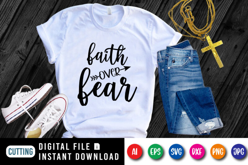 Faith over Fear t-shirt, Christian Jesus SVG, Jesus shirt, Christian shirt print template