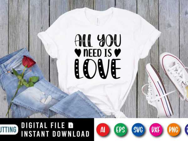 All you need is love t shirt, happy valentine shirt print template, typography design for 14 february