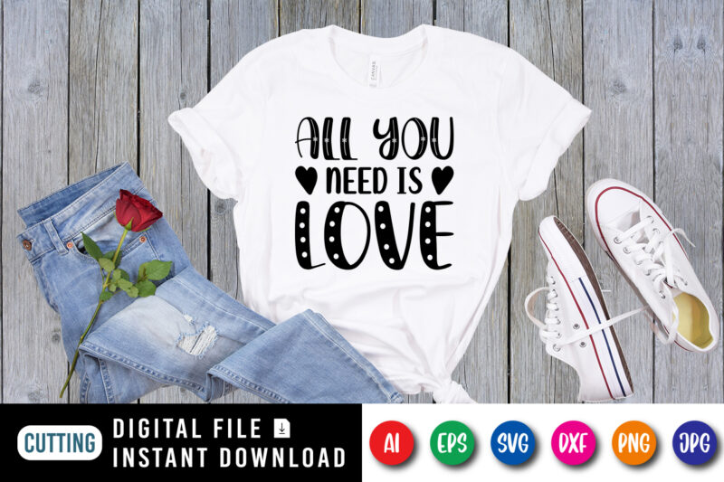 All you need is Love T shirt, Happy valentine shirt print template, Typography design for 14 February