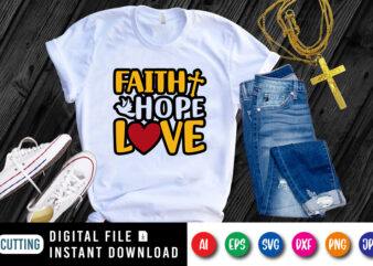 Faith Hope Love t-shirt, Christian Shirt SVG, Heart shirt, Dove shirt, Faith shirt, Jesus love shirt print template