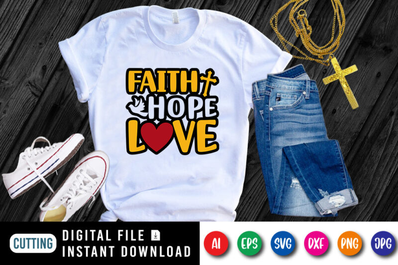 Faith Hope Love t-shirt, Christian Shirt SVG, Heart shirt, Dove shirt, Faith shirt, Jesus love shirt print template