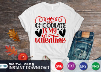 Chocolate is My Valentine T-Shirt, Chocolate Shirt, Chocolate SVG, Valentine Lover Gift, Heart SVG, Happy Valentine’s Day Shirt, Valentine Print Template