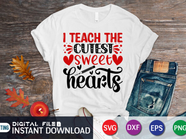 I teach the cutest sweet hearts t shirt, valentines teacher shirt svg, i teach the cutest sweet hearts svg, teacher valentine’s day svg, teacher valentine iron on png, dxf, cricut,