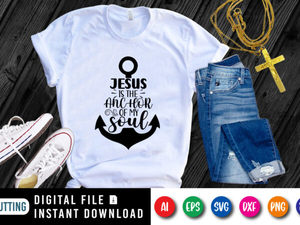 Jesus is the anchor of my soul t-shirt, jesus shirt, typography jesus shirt print template