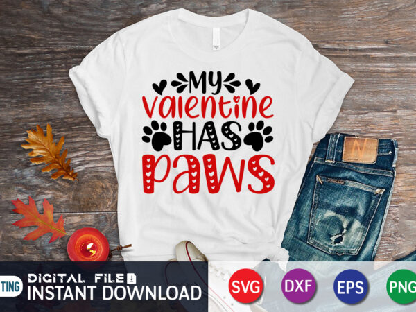 My valentine has paws t-shirt, paw svg, dog paw vector, paw vector, dog lover gift, happy valentine’s day shirt, valentine print template
