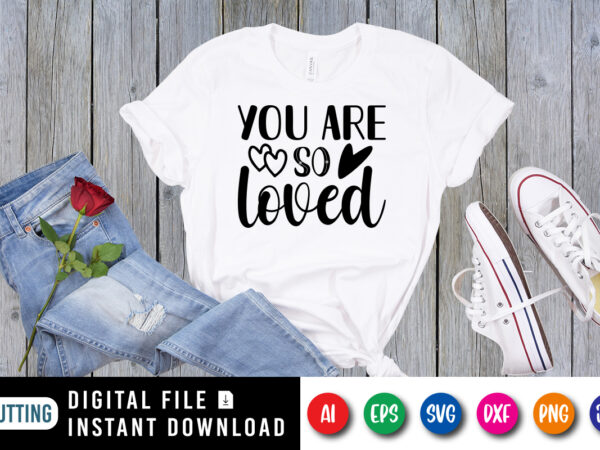 You are so loved t shirt, happy valentine shirt print template, cute heart vector, typography design for 14 february
