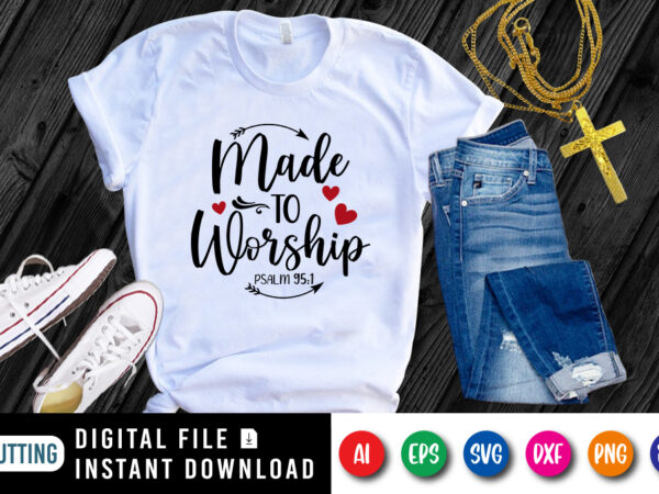 Made to worship t-shirt, christian jesus svg, heart shirt, worship shirt, christian typography shirt print template