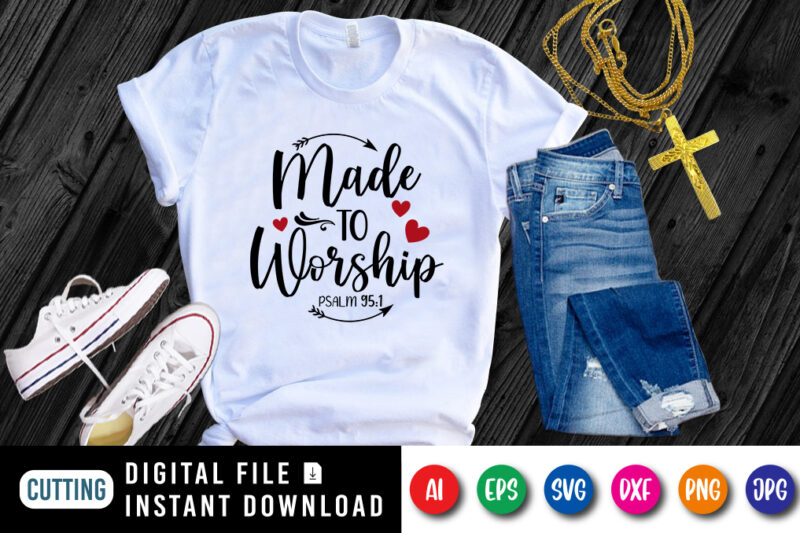 Made to Worship t-shirt, Christian Jesus SVG, heart shirt, Worship shirt, Christian typography shirt print template